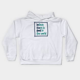 BElieve THEre is GOOD in the world Kids Hoodie